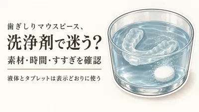 マウスピース洗浄液と洗浄タブレットの違い｜対応素材・浸け置き時間・すすぎ表示で選ぶ